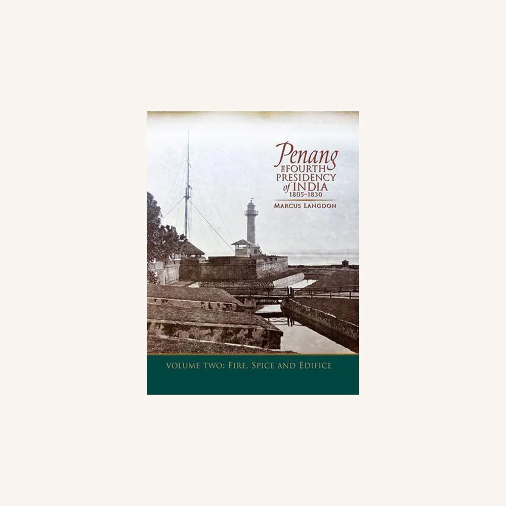 ENTREPOT Penang: The Fourth Presidency of India 18051830, Volume 2, Fire, Spice and Edifice